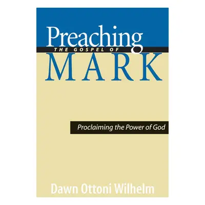 "Preaching the Gospel of Mark: Proclaiming the Power of God" - "" ("Wilhelm Dawn Ottoni")(Paperb