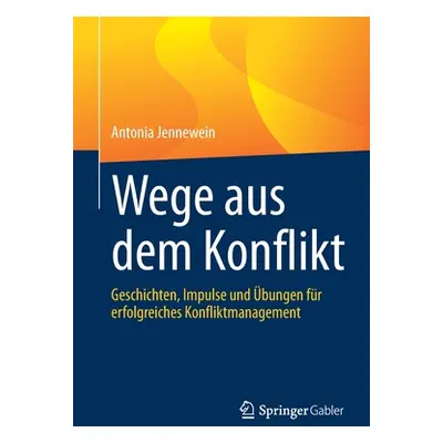 "Wege Aus Dem Konflikt: Geschichten, Impulse Und bungen Fr Erfolgreiches Konfliktmanagement" - "