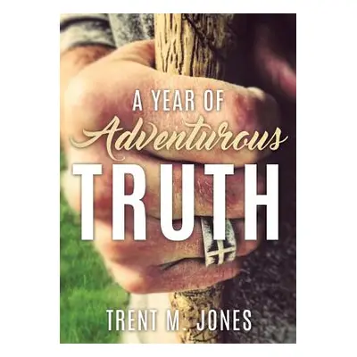 "A Year of Adventurous Truth" - "" ("Jones Trent M.")(Paperback)