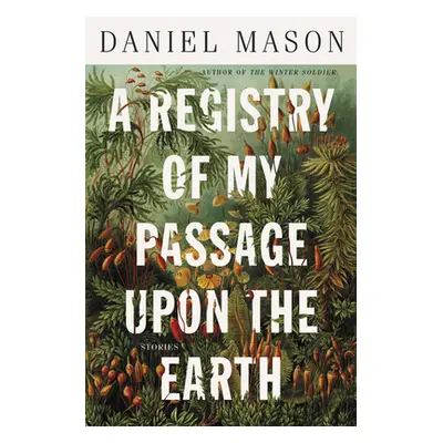 "A Registry of My Passage Upon the Earth: Stories" - "" ("Mason Daniel")(Paperback)