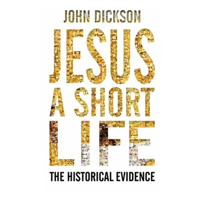 "Jesus: A Short Life: The Historical Evidence" - "" ("Dickson John")(Paperback)