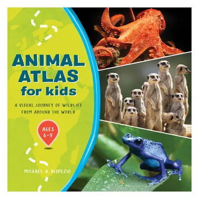 "Animal Atlas for Kids: A Visual Journey of Wildlife from Around the World" - "" ("DiSpezio Mich