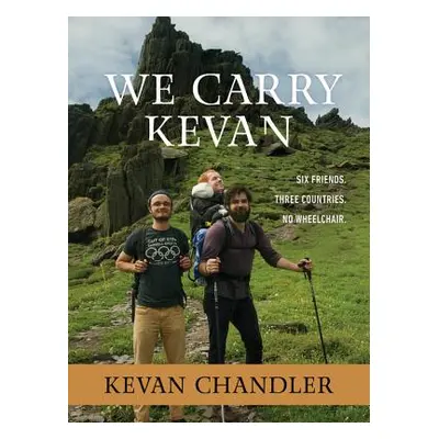 "We Carry Kevan: Six Friends. Three Countries. No Wheelchair." - "" ("Chandler Kevan")(Pevná vaz