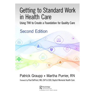 "Getting to Standard Work in Health Care: Using TWI to Create a Foundation for Quality Care" - "