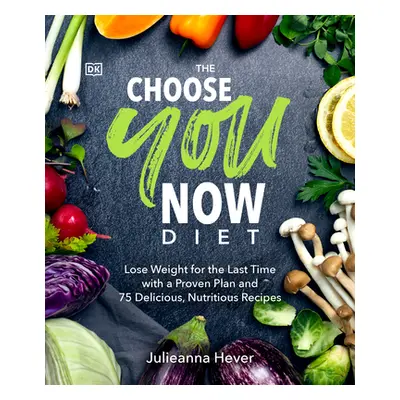 "The Choose You Now Diet: Lose Weight for the Last Time with a Proven Plan and 75 Delicious, Nut