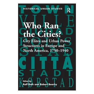 "Who Ran the Cities?: City Elites and Urban Power Structures in Europe and North America, 1750 1