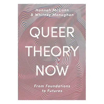 "Queer Theory Now: From Foundations to Futures" - "" ("McCann Hannah")(Paperback)