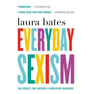 "Everyday Sexism: The Project That Inspired a Worldwide Movement" - "" ("Bates Laura")(Paperback