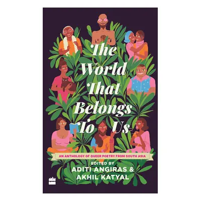 "The World That Belongs to Us: An Anthology of Queer Poetry from South Asia" - "" ("Angiras Adit