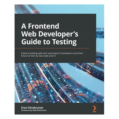 "A Frontend Web Developer's Guide to Testing: Explore leading web test automation frameworks and