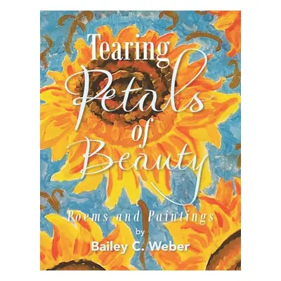 "Tearing Petals of Beauty" - "" ("Weber Bailey C.")(Paperback)