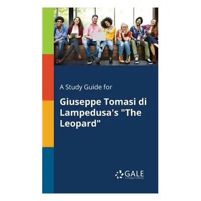 "A Study Guide for Giuseppe Tomasi di Lampedusa's The Leopard" - "" ("Gale Cengage Learning")(Pa