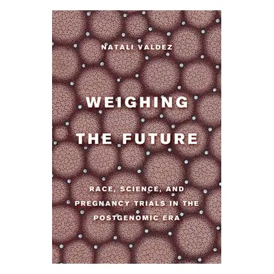 "Weighing the Future: Race, Science, and Pregnancy Trials in the Postgenomic Eravolume 9" - "" (