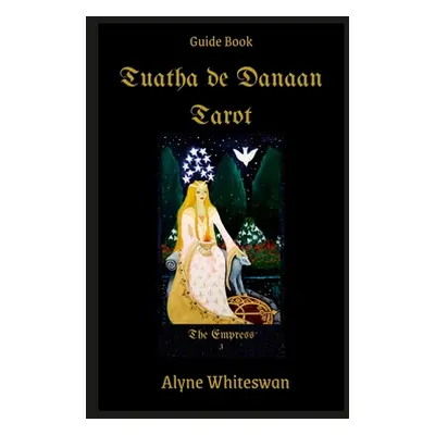 "Tuatha de Danaan Tarot Guidebook: Arthurian Legacy" - "" ("Whiteswan Alyne")(Paperback)