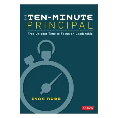 "The Ten-Minute Principal: Free Up Your Time to Focus on Leadership" - "" ("Robb Evan A.")(Paper