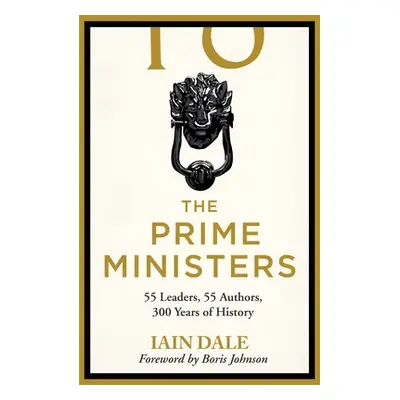 "The Prime Ministers: 55 Leaders, 55 Authors, 300 Years of History" - "" ("Dale Iain")(Paperback