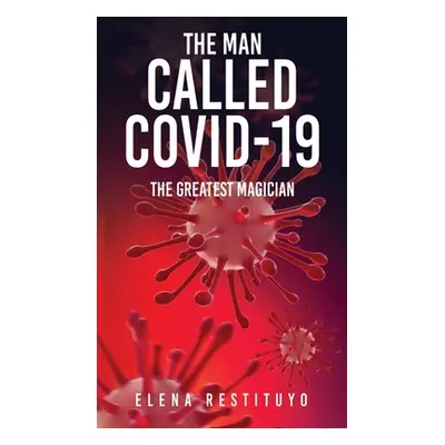 "The Man Called Covid-19: The greatest Magician" - "" ("Restituyo Elena")(Paperback)