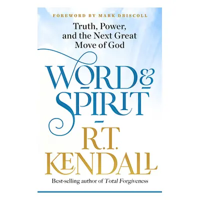 "Word and Spirit: Truth, Power, and the Next Great Move of God" - "" ("Kendall R. T.")(Paperback