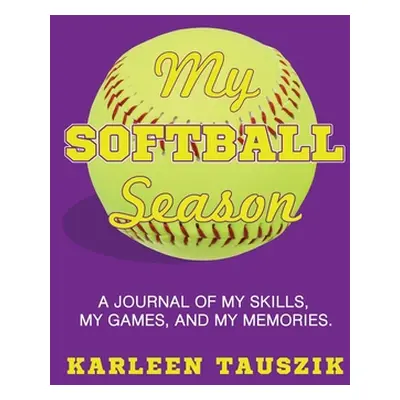 "My Softball Season: A journal of my skills, my games, and my memories." - "" ("Tauszik Karleen"