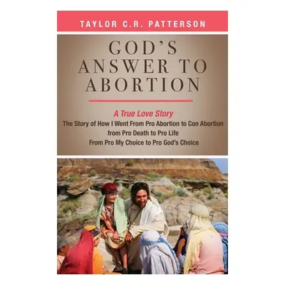 "God's Answer to Abortion: A True Love Story" - "" ("Patterson Taylor C. R.")(Paperback)