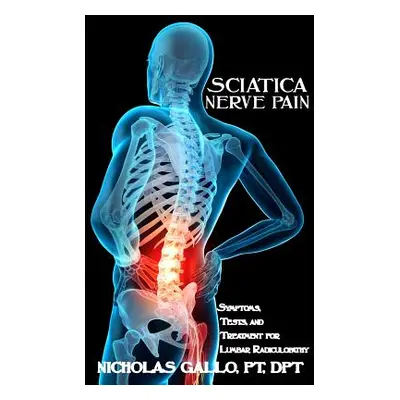 "Sciatica Nerve Pain: Symptoms, Tests, and Treatments for Lumbar Radiculopathy" - "" ("Gallo Nic