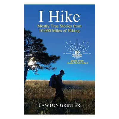 "I Hike: Mostly True Stories from 10,000 Miles of Hiking" - "" ("Grinter Lawton")(Paperback)