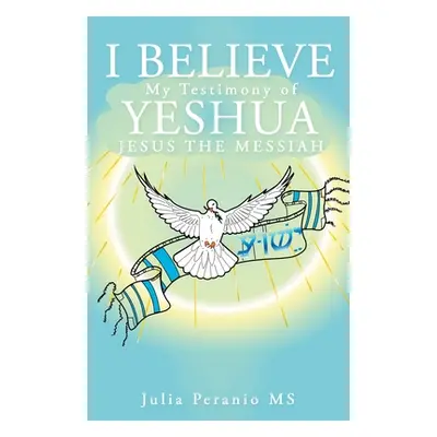 "I Believe: My Testimony of Yeshua Jesus the Messiah" - "" ("Peranio Julia")(Paperback)