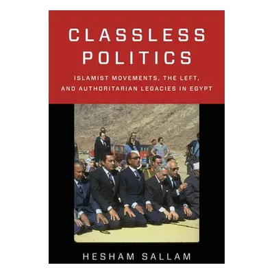 "Classless Politics: Islamist Movements, the Left, and Authoritarian Legacies in Egypt" - "" ("S