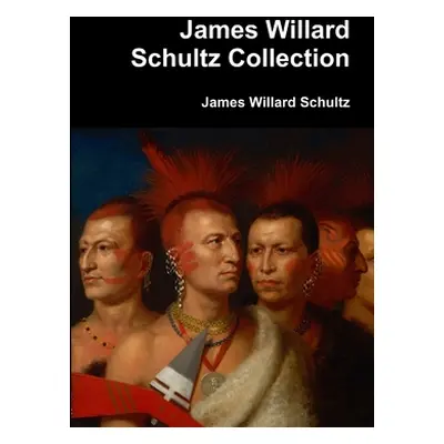 "James Willard Schultz Collection" - "" ("Schultz James Willard")(Paperback)