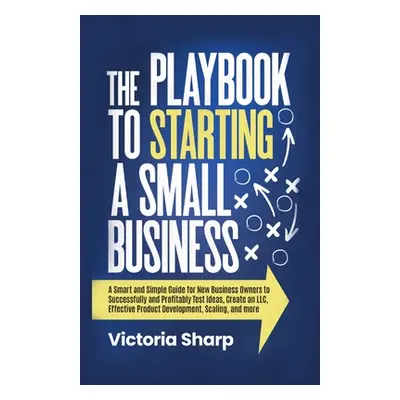 "The Playbook to Starting A Small Business" - "" ("Sharp Victoria")(Paperback)