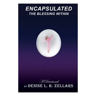 "Encapsulated: The Blessing Within" - "" ("Zellars Denise L. B.")(Pevná vazba)