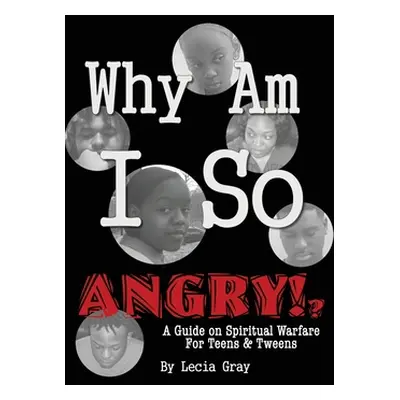 "Why Am I So Angry?!: A Guide on Spiritual Warfare for Teens & Tweens." - "" ("Gray Msl Msw")(Pa