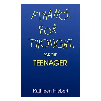 "Finance for Thought, for the Teenager" - "" ("Hiebert Kathleen")(Paperback)