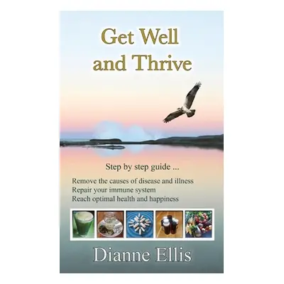 "Get Well and Thrive: Step by step guide to remove the causes of disease and illness, repair you