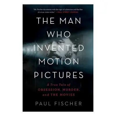 "The Man Who Invented Motion Pictures: A True Tale of Obsession, Murder, and the Movies" - "" ("