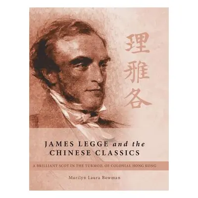 "James Legge and the Chinese Classics: A brilliant Scot in the turmoil of colonial Hong Kong" - 