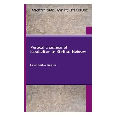 "Vertical Grammar of Parallelism in Biblical Hebrew" - "" ("Tsumura David Toshio")(Paperback)