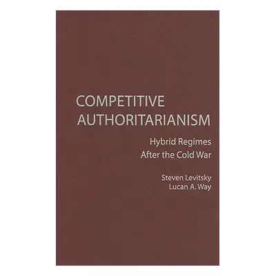 "Competitive Authoritarianism: Hybrid Regimes After the Cold War" - "" ("Levitsky Steven")(Pevná