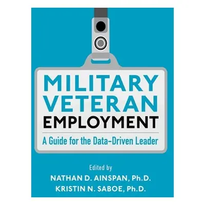 "Military Veteran Employment: A Guide for the Data-Driven Leader" - "" ("Ainspan Nathan D.")(Pev