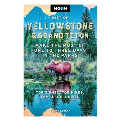 "Moon Best of Yellowstone & Grand Teton: Make the Most of One to Three Days in the Parks" - "" (