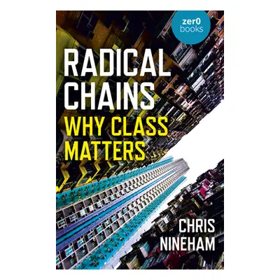 "Radical Chains: Why Class Matters" - "" ("Nineham Chris")(Paperback)