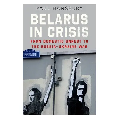 "Belarus in Crisis: From Domestic Unrest to the Russia-Ukraine War" - "" ("Hansbury Paul")(Pevná