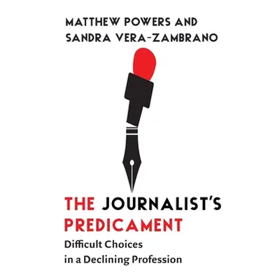 "The Journalist's Predicament: Difficult Choices in a Declining Profession" - "" ("Powers Matthe