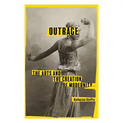 "Outrage: The Arts and the Creation of Modernity" - "" ("Giuffre Katherine")(Paperback)