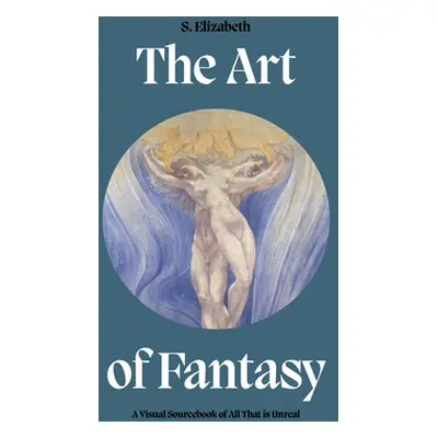 "The Art of Fantasy: A Visual Sourcebook of All That Is Unreal" - "" ("Elizabeth S.")(Pevná vazb