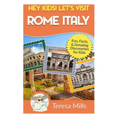 "Hey Kids! Let's Visit Rome Italy: Fun Facts and Amazing Discoveries for Kids