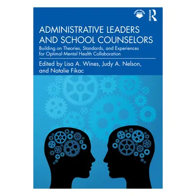 "Administrative Leaders and School Counselors: Building on Theories, Standards, and Experiences 