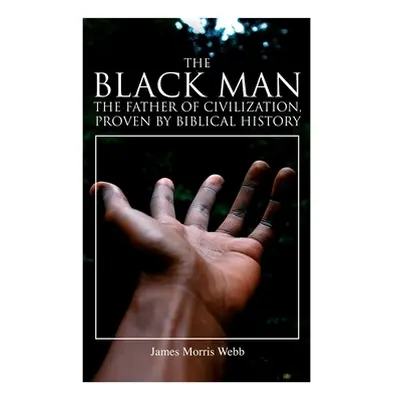 "The Black Man, the Father of Civilization, Proven by Biblical History" - "" ("Webb James Morris