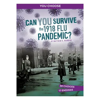 "Can You Survive the 1918 Flu Pandemic?: An Interactive History Adventure" - "" ("Manning Matthe