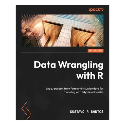 "Data Wrangling with R: Load, explore, transform and visualize data for modeling with tidyverse 